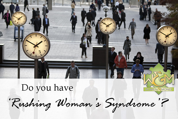 Do you have rushing woman's syndrome?