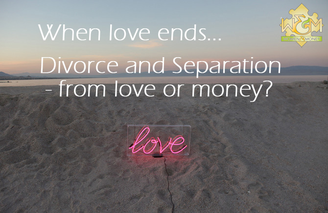 When Love Ends... divorce and separation from love or money? - womenandmoney.com